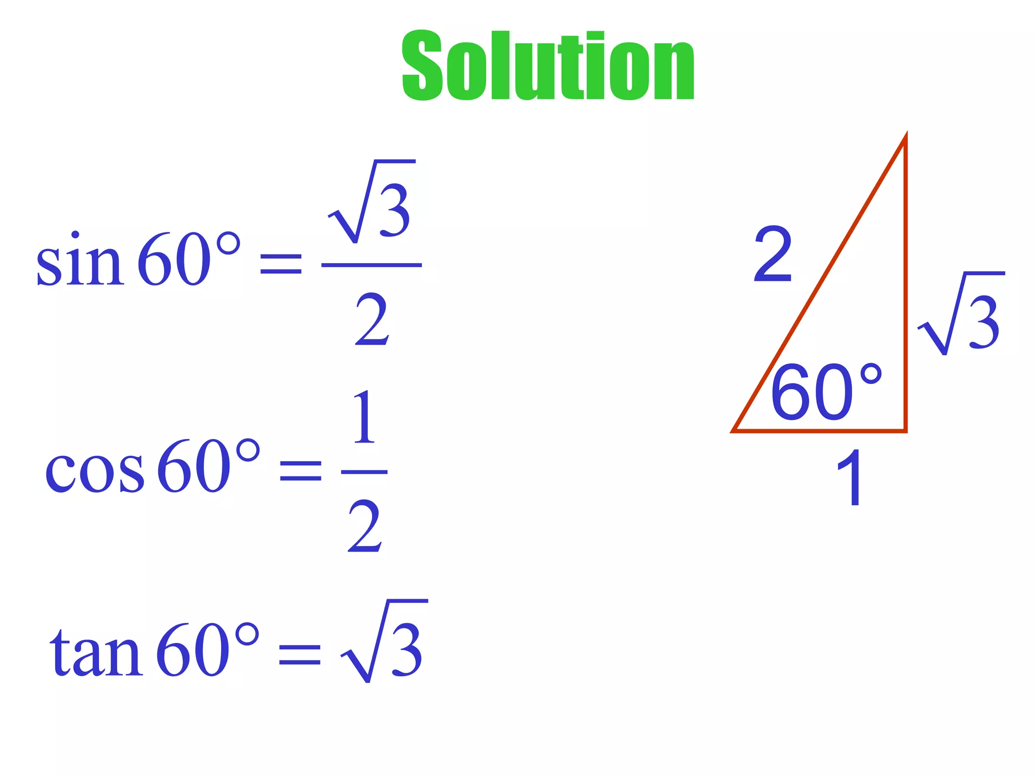 Solution
60°
1
2
3
3
sin60
2
° =
1
cos60
2
° =
tan60 3° =
 