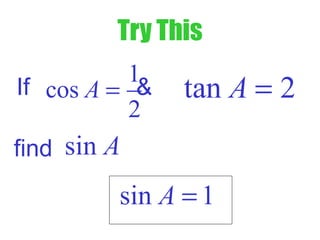 Try This
If &
1
cos
2
A = tan 2A =
find sin A
sin 1A =
 