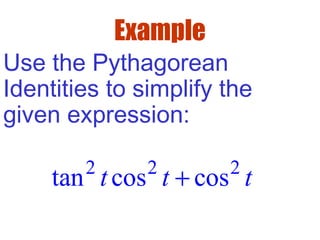 Example
Use the Pythagorean
Identities to simplify the
given expression:
2 2 2
tan cos cost t t+
 
