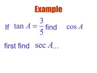 Example
If , find
3
tan
5
A = cos A
first find …sec A
 