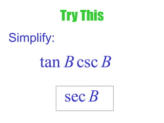 Try This
Simplify:
tan cscB B
sec B
 