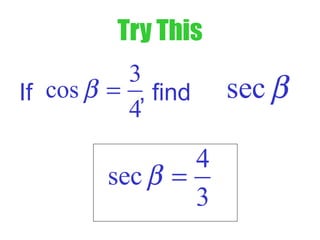 Try This
If , find
3
cos
4
β = sec β
4
sec
3
β =
 