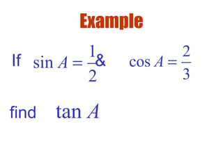 Example
If &
1
sin
2
A =
tan A
2
cos
3
A =
find
 