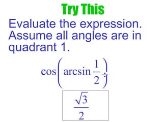 Try This
Evaluate the expression.
Assume all angles are in
quadrant 1.
1
os arcsinc
2
 
 ÷
 
3
2
 