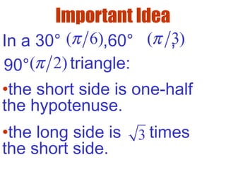 Important Idea
In a 30° ,60° ,
triangle:
•the short side is one-half
the hypotenuse.
•the long side is times
the short side.
3
( 6)π ( 3)π
( 2)π90°
 
