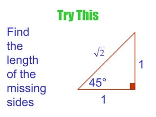 Try This
Find
the
length
of the
missing
sides 1
1
2
45°
 