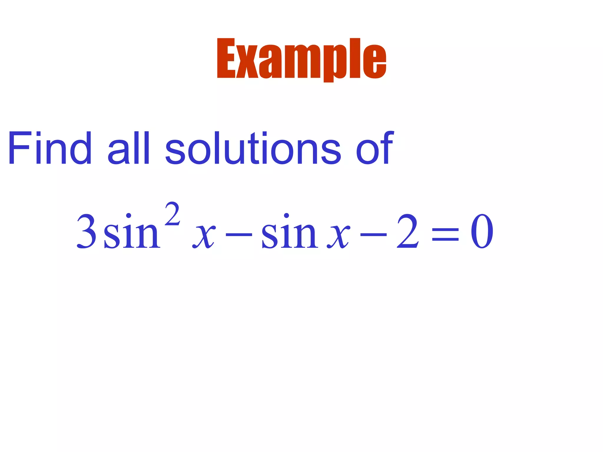 Example
Find all solutions of
2
3sin sin 2 0x x− − =
 