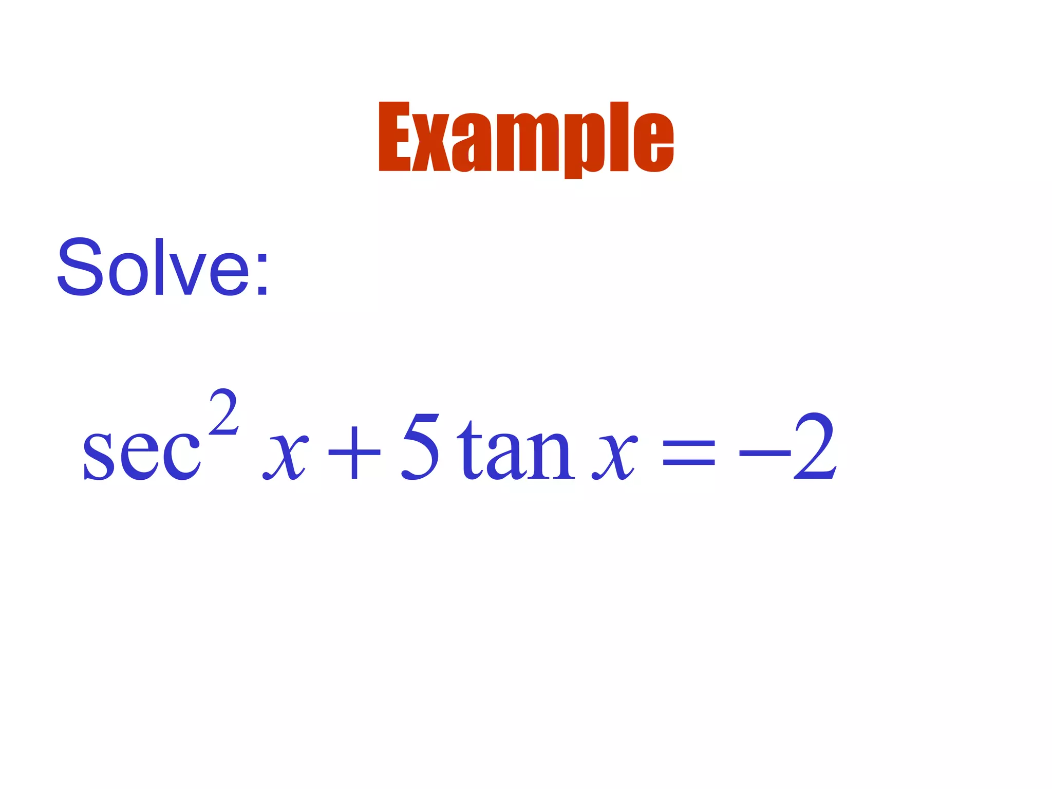 Example
Solve:
2
sec 5tan 2x x+ = −
 