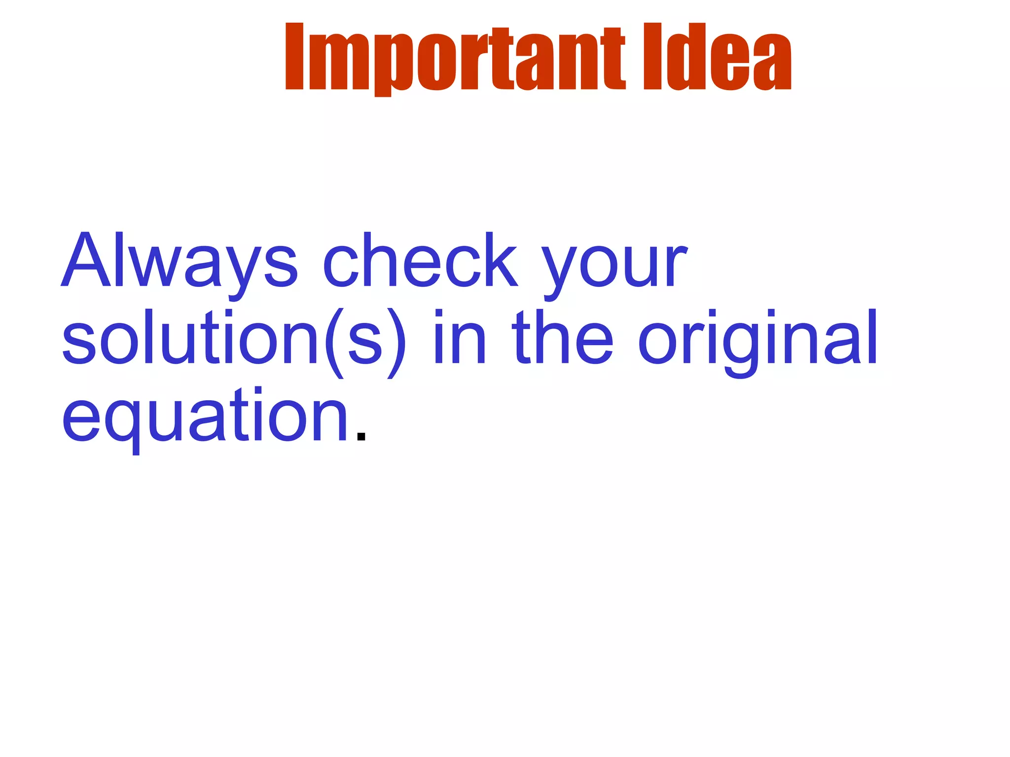 Important Idea
Always check your
solution(s) in the original
equation.
 