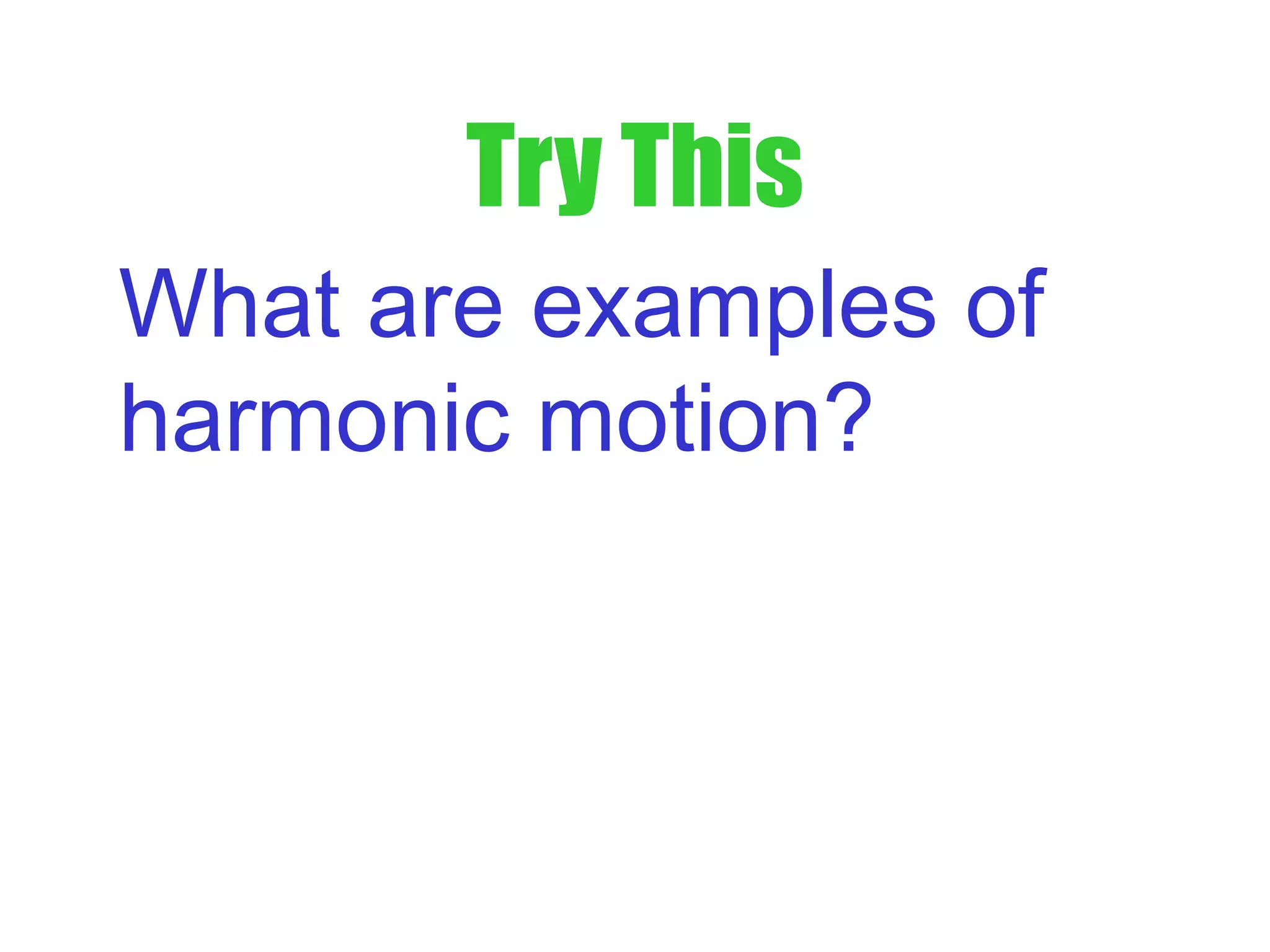 Try This
What are examples of
harmonic motion?
 