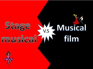 Stage  musical Musical  film V.S 
