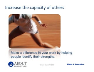 Increase the capacity of others




  Make a difference in your work by helping
  people identify their strengths.

      ...