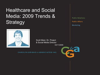 Healthcare and Social Media: 2009 Trends & Strategy  03/11/2009 Scott Meis | Sr. Project  & Social Media Director 
