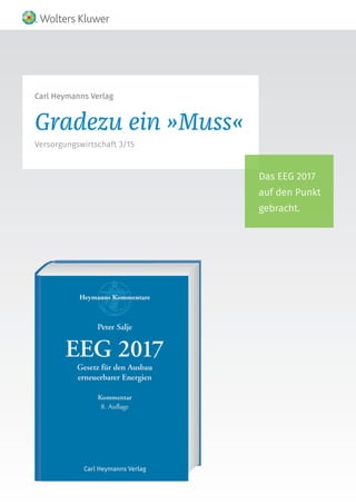 Das EEG 2017
auf den Punkt
gebracht.
Carl Heymanns Verlag
Gradezu ein »Muss«
Versorgungswirtschaft 3/15
 