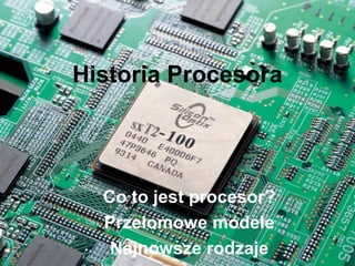 Historia Procesora
Co to jest procesor?
Przełomowe modele
Najnowsze rodzaje
 