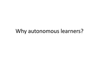 Why autonomous learners? 