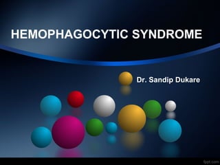 HEMOPHAGOCYTIC SYNDROME

Dr. Sandip Dukare

 