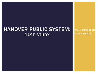 Ross BORDELON
Diane WEBER
HANOVER PUBLIC SYSTEM:
CASE STUDY
 