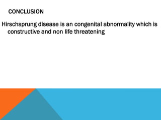 CONCLUSION
Hirschsprung disease is an congenital abnormality which is
constructive and non life threatening
 