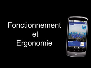 Fonctionnement
       et
  Ergonomie
 