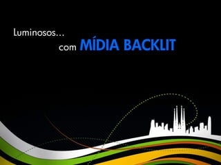 Luminosos...
          com   MÍDIA BACKLIT
 