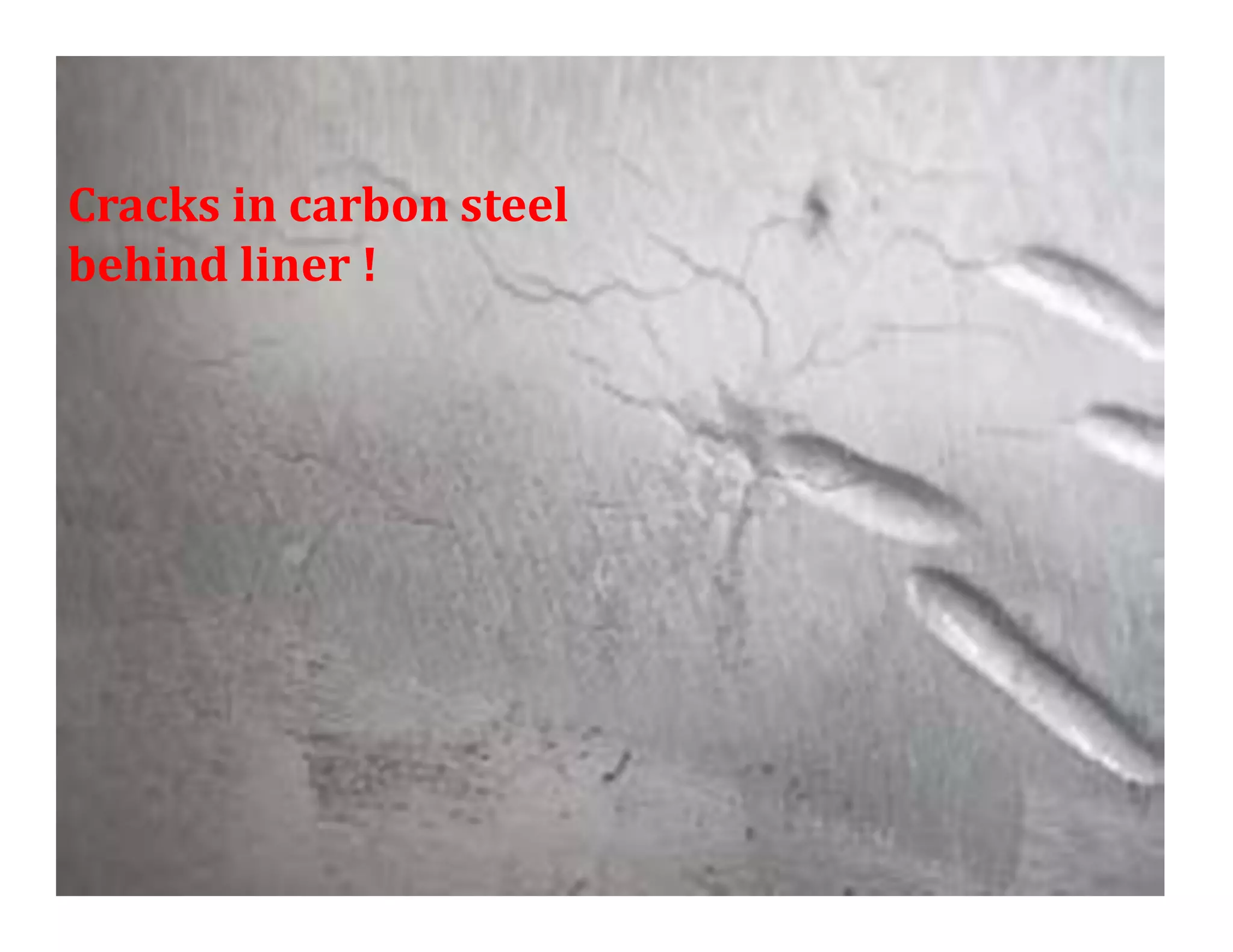 Cracks in carbon steel
behind liner !
 