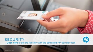 SECURITY
c05843368, July 2018, Rev. 31
Click here to get the full story with the dedicated HP Security deck
 