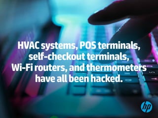 HVACsystems,POSterminals,
self-checkoutterminals,
Wi-Firouters,andvending
machineshaveallbeenhacked.
 