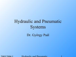 Hydraulic and Pneumatic
Systems
Dr. György Paál
 