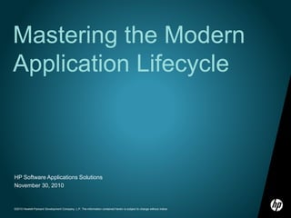 ©2010 Hewlett-Packard Development Company, L.P. The information contained herein is subject to change without notice
HP Software Applications Solutions
November 30, 2010
Mastering the Modern
Application Lifecycle
 