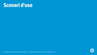 Scenari d’uso

© Copyright 2012 Hewlett-Packard Development Company, L.P. The information contained herein is subject to change without notice.

 