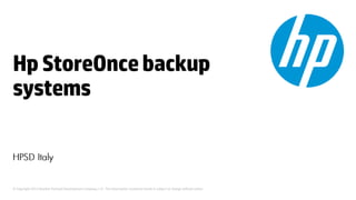 Hp StoreOnce backup
systems

© Copyright 2012 Hewlett-Packard Development Company, L.P. The information contained herein is subject to change without notice.

 