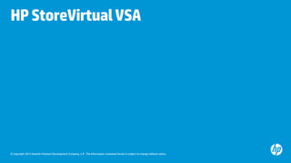 HP StoreVirtual VSA

© Copyright 2012 Hewlett-Packard Development Company, L.P. The information contained herein is subject to change without notice.

 