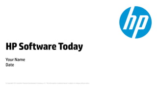HP Software Today
Your Name
Date



© Copyright 2012 Hewlett-Packard Development Company, L.P. The information contained herein is subject to change without notice.
 