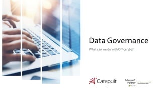 Data Governance
What can we do with Office 365?
 