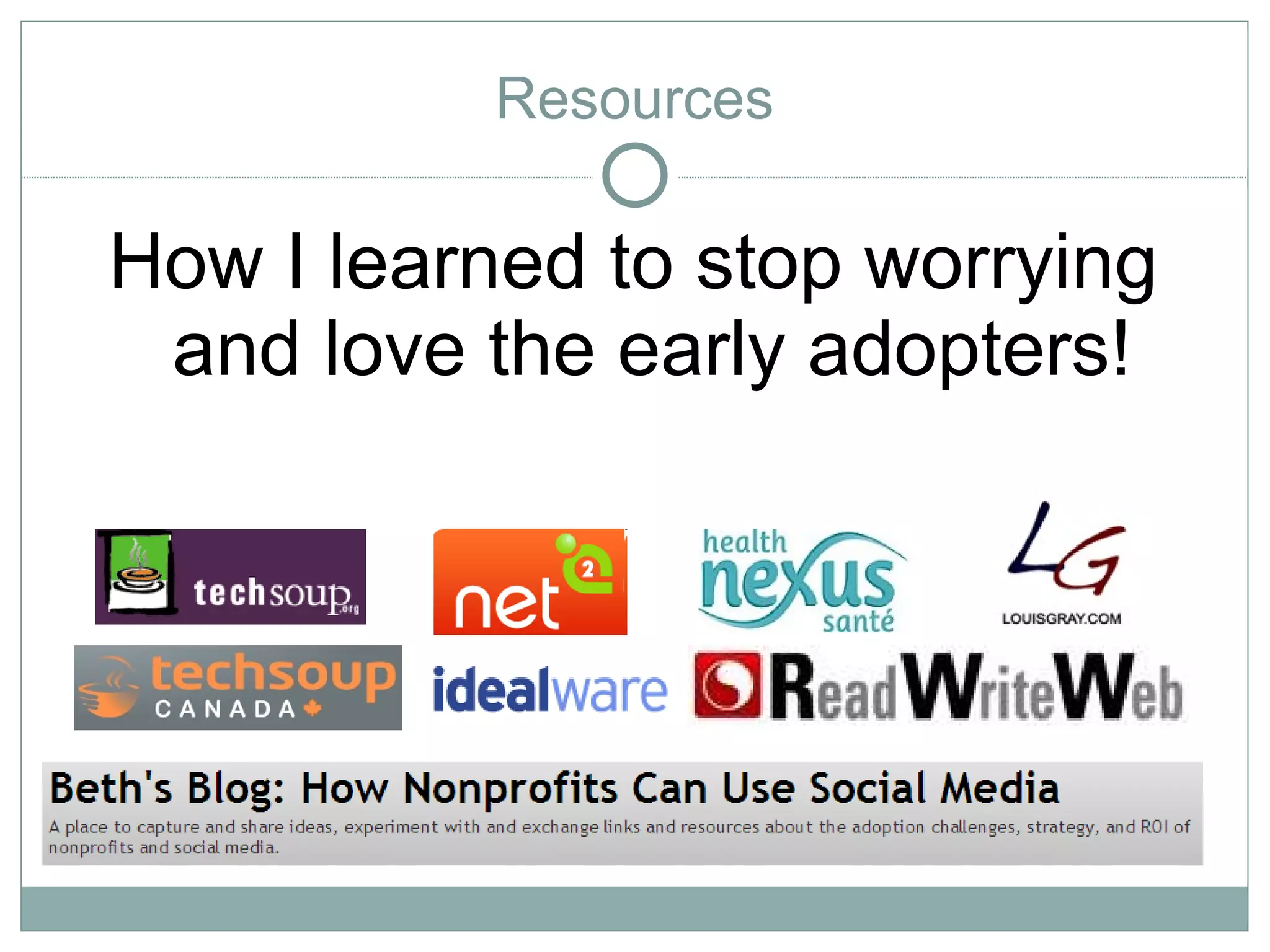 Resources

How I learned to stop worrying
 and love the early adopters!
 