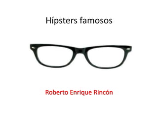 Hípsters famosos
Roberto Enrique Rincón
 