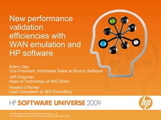 New performance validation efficiencies with WAN emulation and HP software Adam Clay  Vice President, Worldwide Sales at ShunraSoftware Jeff Chapman Head of Technology at ING Direct  Howard ChorneyLead Consultant at JES Consulting 
