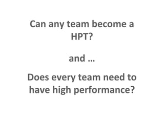 Can any team become a
                                HPT?

                                                                              and …
                   Does every team need to
                   have high performance?
This is the property of Project Management Institute and may not be
reproduced or disseminated without the expressed written permission of PMI.
 