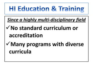 Since a highly multi-disciplinary field
No standard curriculum or
accreditation
Many programs with diverse
curricula
 