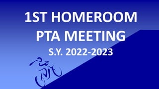 1ST HOMEROOM
PTA MEETING
S.Y. 2022-2023
 