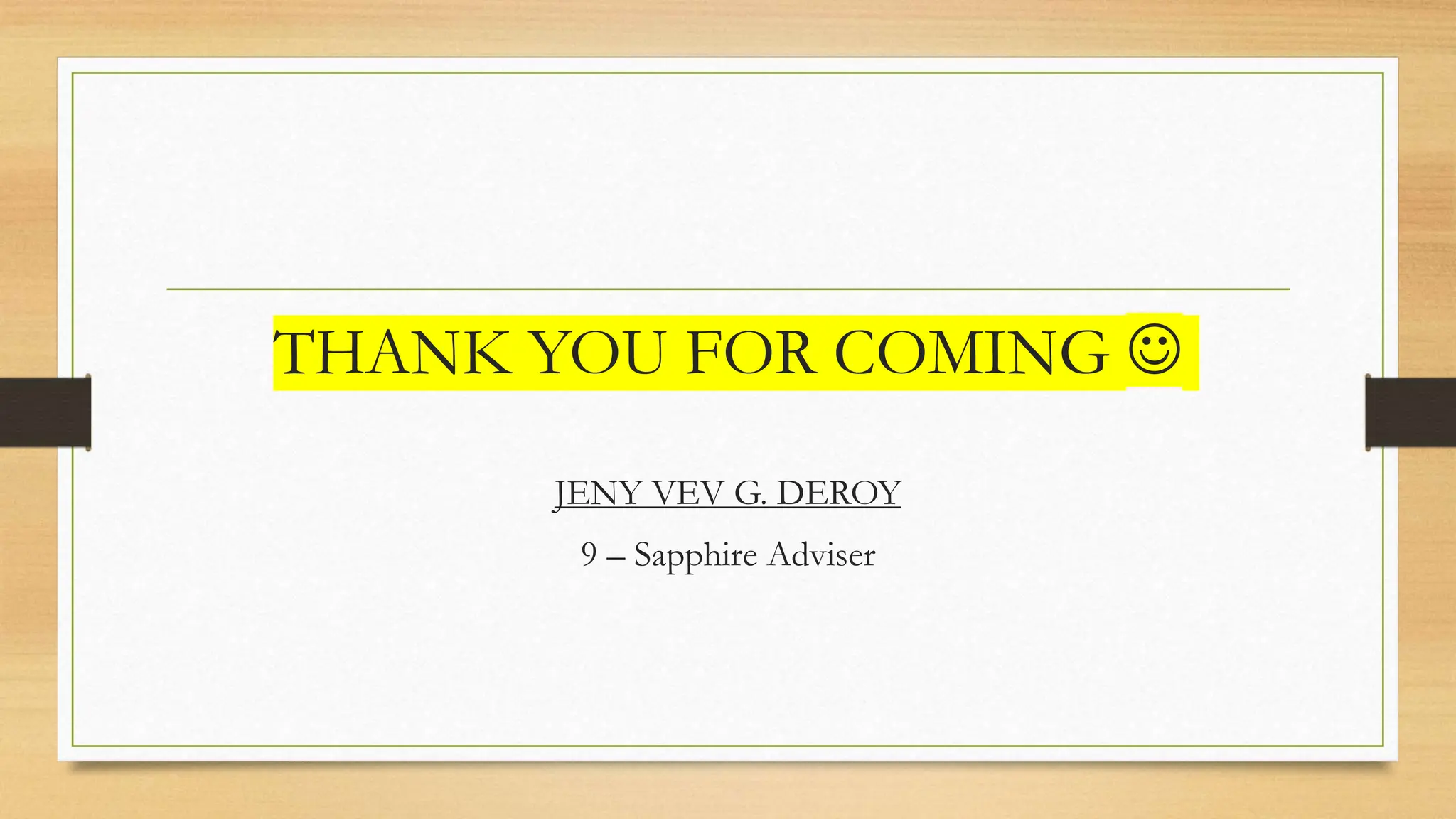 THANK YOU FOR COMING 
JENY VEV G. DEROY
9 – Sapphire Adviser
 
