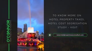 T O K N O W M O R E O N
H O T E L P R O P E R T Y TA X E S ,
H O T E L C O S T S E G R E G AT I O N
S T U D Y - V I S I T
www.hotelpropertytaxconsultant.com
 
