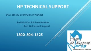 HP TECHNICAL SUPPORT
24X7 SERVICE SUPPORT AVAILABLE
Just Dial Our Toll Free Number
And Get Instant Support
1800-304-1625
 