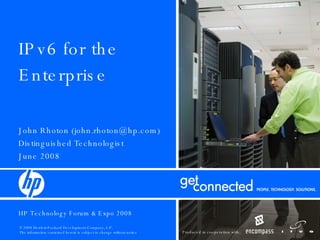 IPv6 for the Enterprise John Rhoton (john.rhoton@hp.com) Distinguished Technologist June 2008 