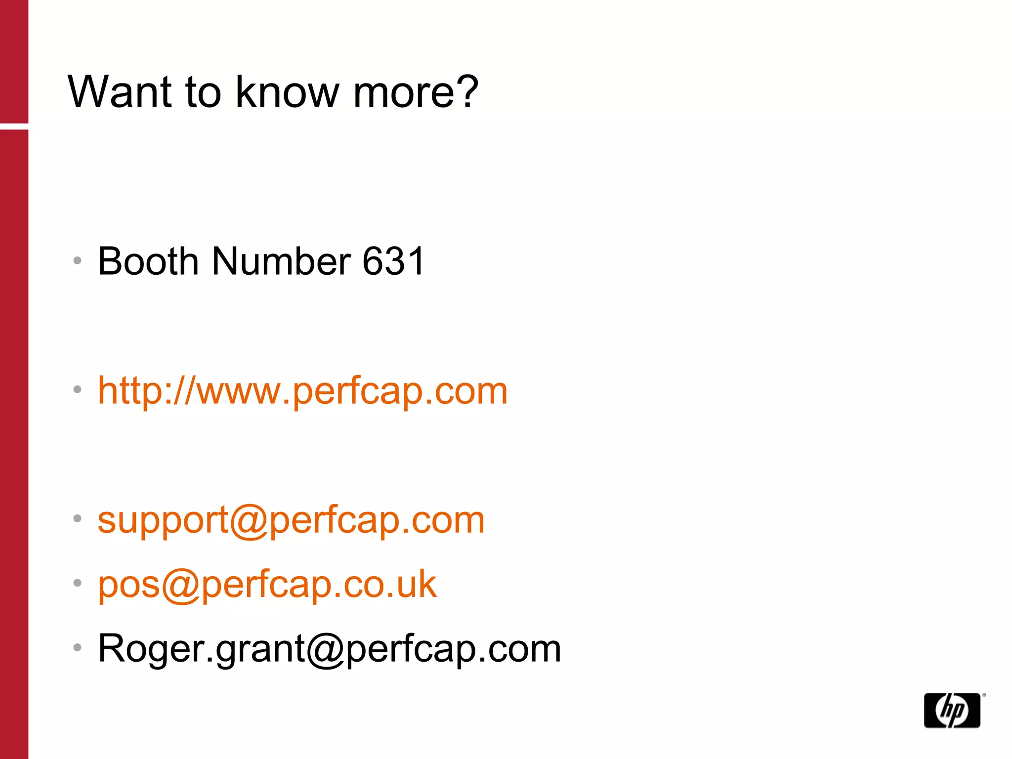 Want to know more? Booth Number 631 http://www.perfcap.com [email_address] [email_address] [email_address] 
