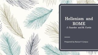 Hellenism and
ROME
J. Gaarder and M. Curtis
Prepared by Raizza P. Corpuz
 