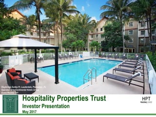 Hospitality Properties Trust
Investor Presentation
May 2017
Staybridge Suites Ft. Lauderdale, Plantation , FL
Operator: InterContinental Hotels Group
Guest Rooms: 141
 