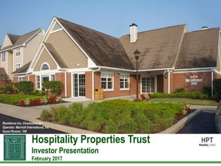 Hospitality Properties Trust
Investor Presentation
February 2017
Residence Inn, Charleston, WV
Operator: Marriott International, Inc.
Guest Rooms: 108
 
