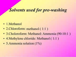 Solvents used for pre-washing
•
•
•
•
•
1.Methanol
2.Chloroform: methanol ( 1:1 )
3.Choloroform: Methanol: Ammonia (90:10:1
4.Methylene chloride: Methanol ( 1:1 )
5.Ammonia solution (1%)
)
 